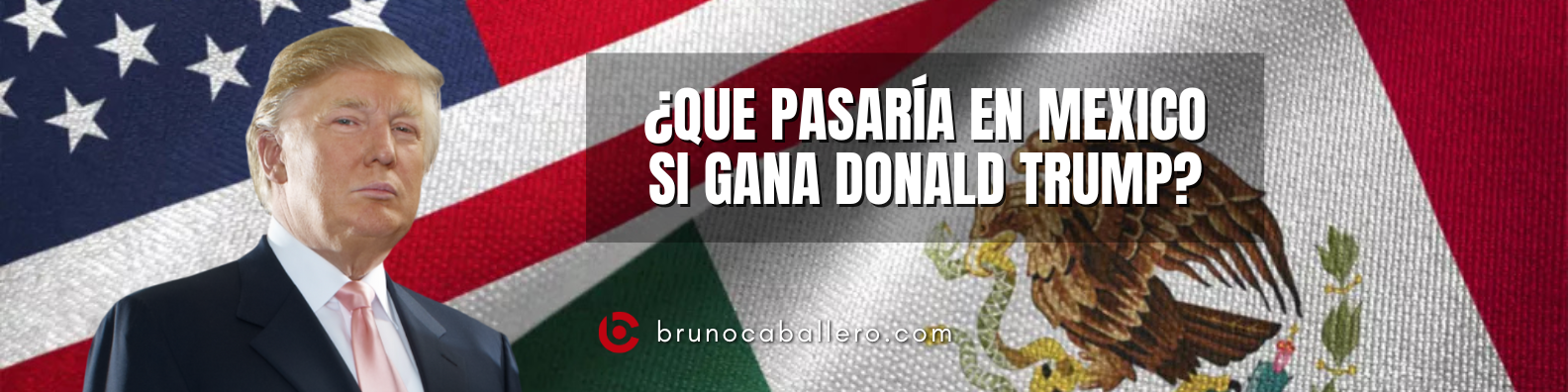 ¿Que pasaría en México si Donald Trump ganara las elecciones en Estados Unidos?